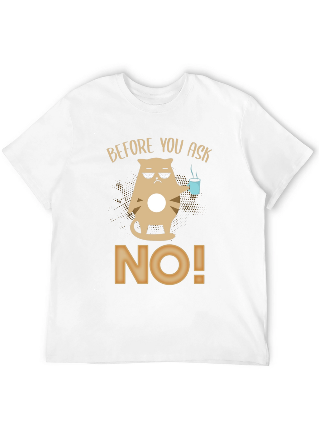 Before You Ask No T-Shirt