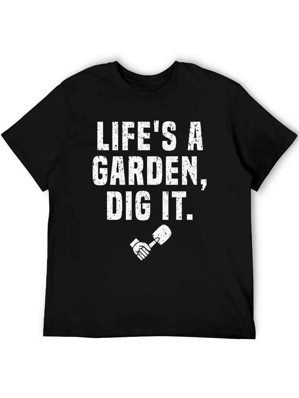Lifes a Garden Dig It! T-Shirt