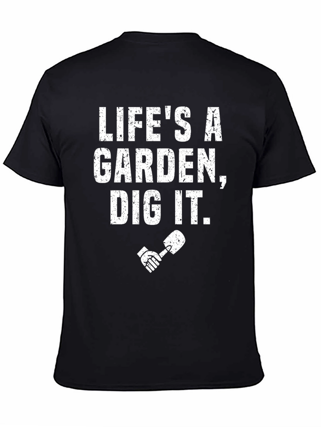 Lifes a Garden Dig It! T-Shirt