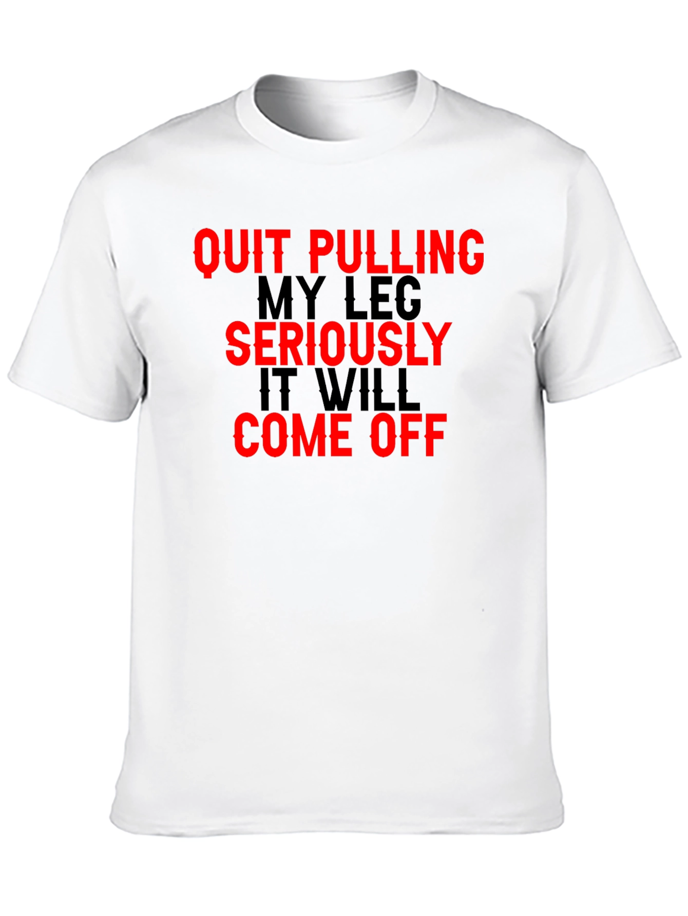 Quit Pulling My Leg T-Shirt Funny Sarcastic Gift