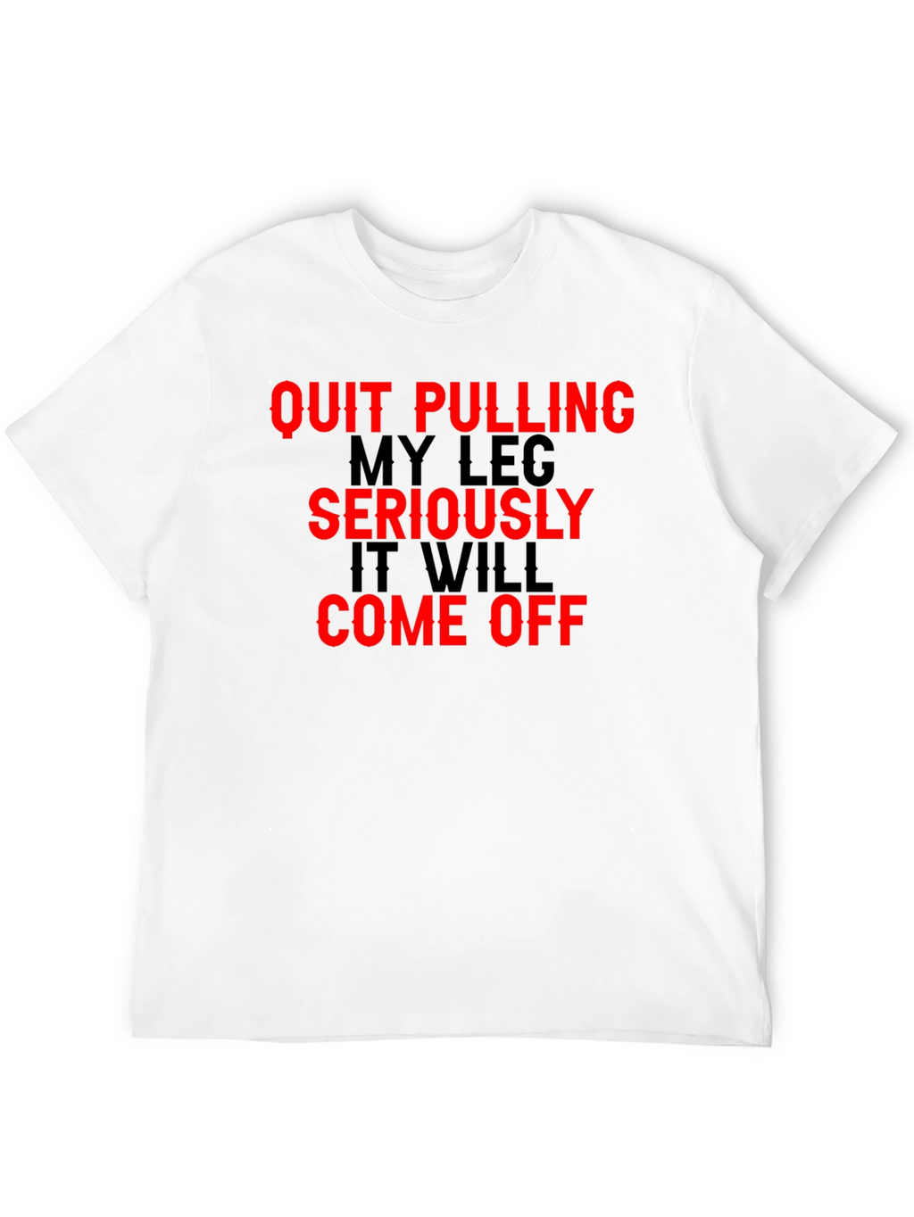 Quit Pulling My Leg T-Shirt Funny Sarcastic Gift