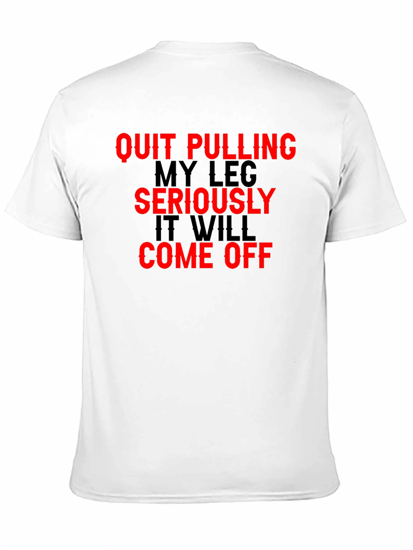 Quit Pulling My Leg T-Shirt Funny Sarcastic Gift