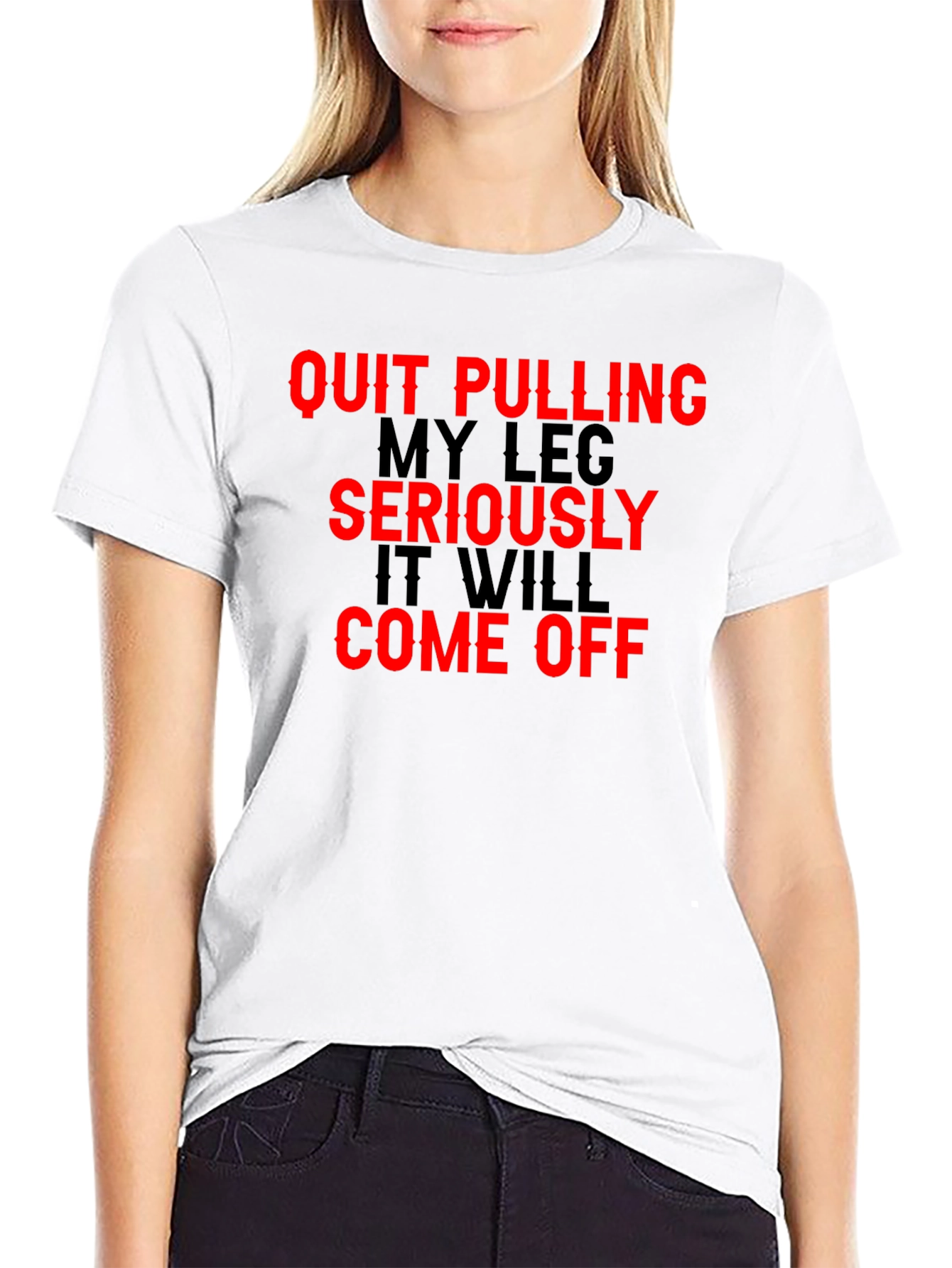 Quit Pulling My Leg T-Shirt Funny Sarcastic Gift