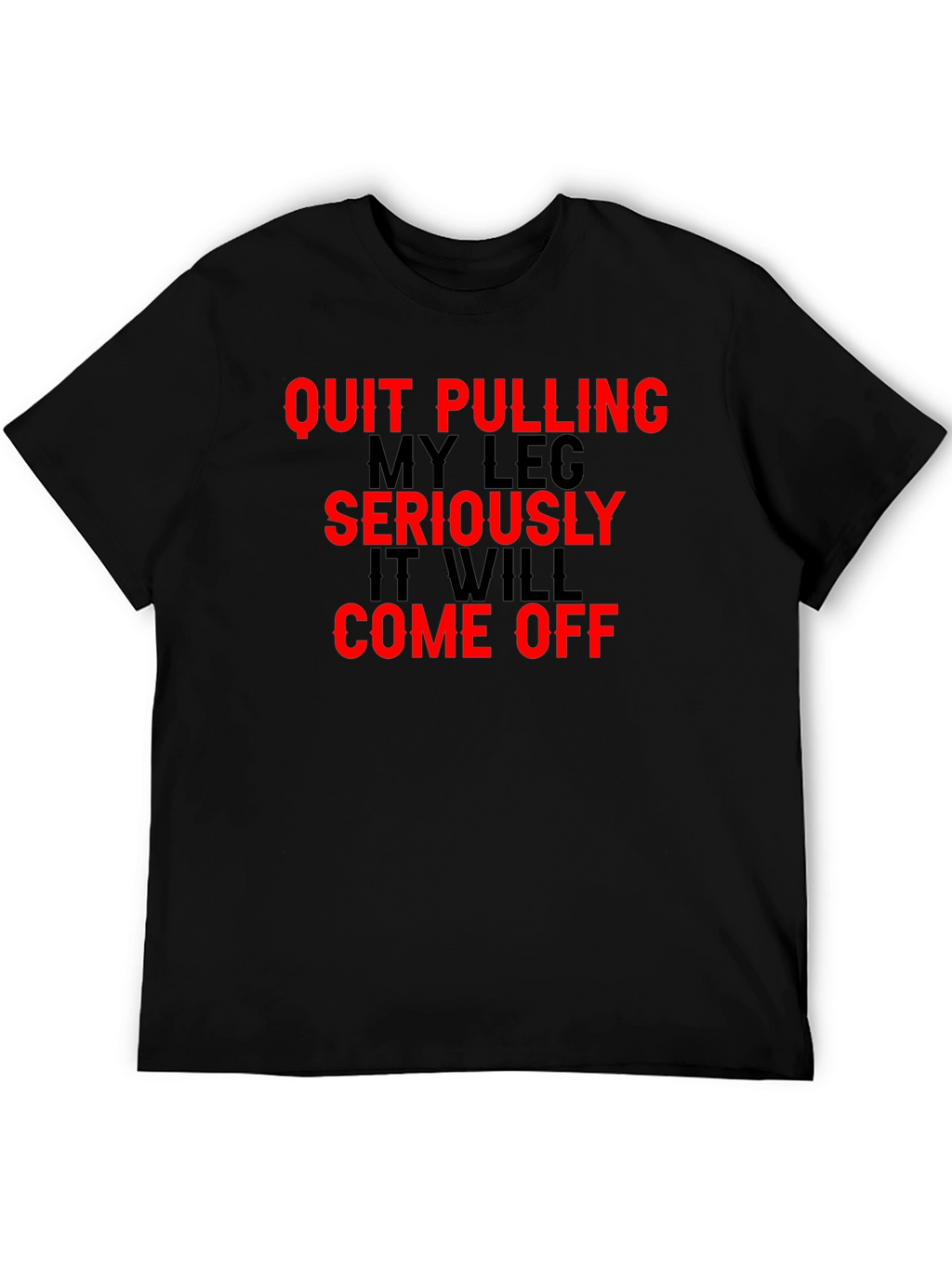 Quit Pulling My Leg T-Shirt Funny Sarcastic Gift