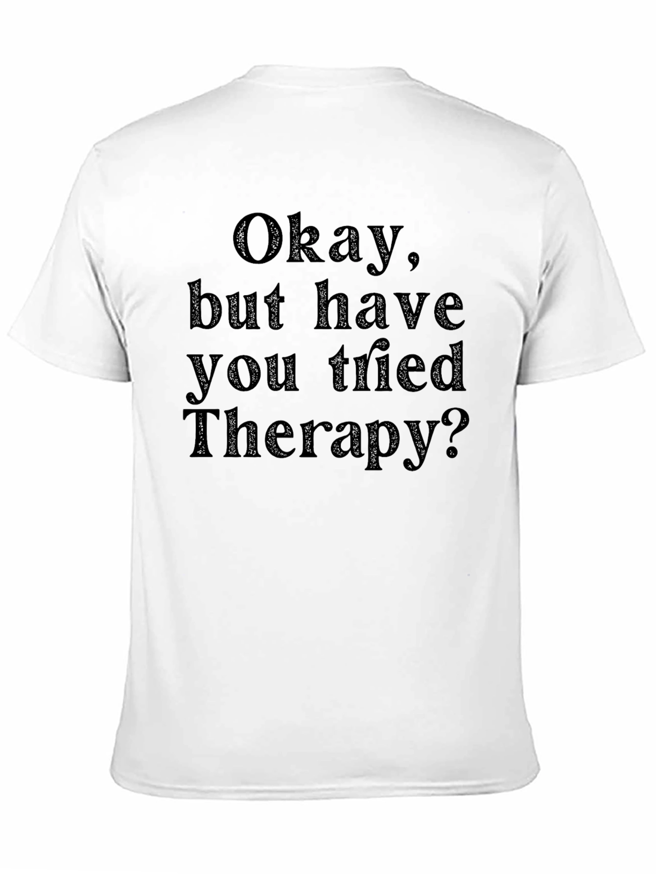 Okay but have you tried Therapy? T-Shirt