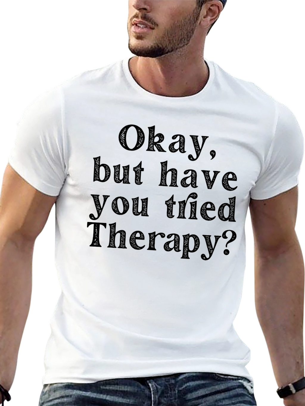 Okay but have you tried Therapy? T-Shirt