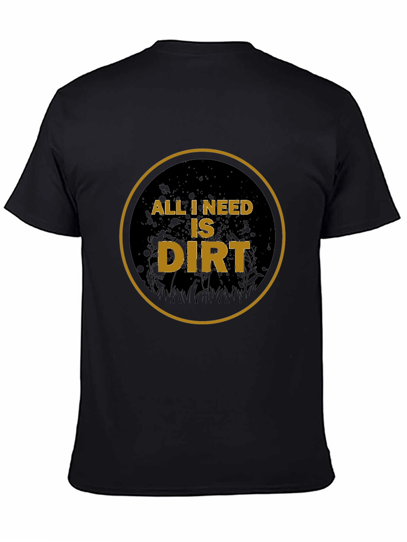 All I Need is Dirt T-Shirt - Gardening