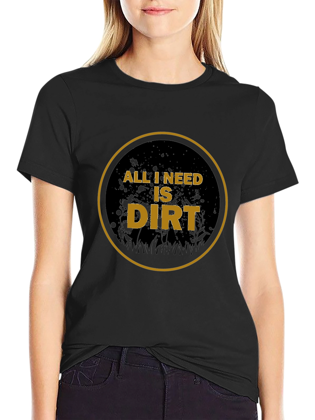 All I Need is Dirt T-Shirt - Gardening