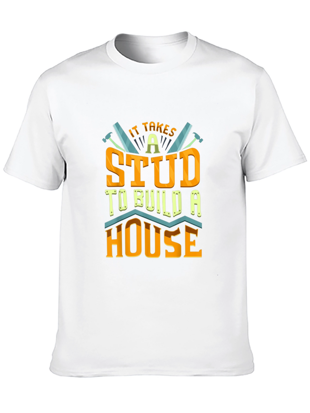 It Takes a Stud to Build a House T-Shirt
