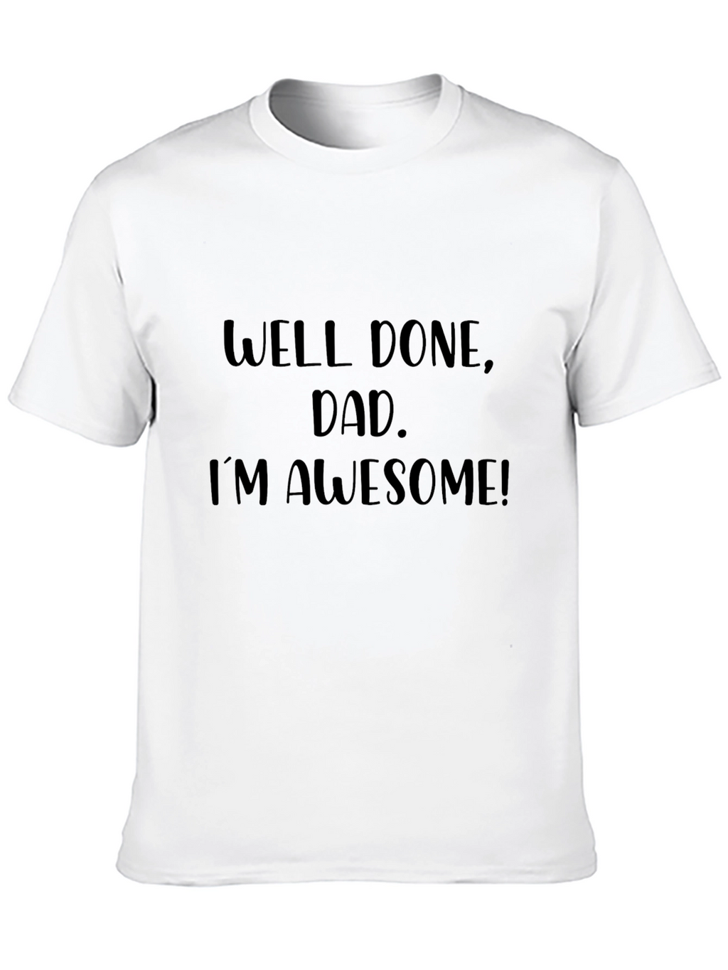 Well Done Dad Im Awesome Black T-Shirt