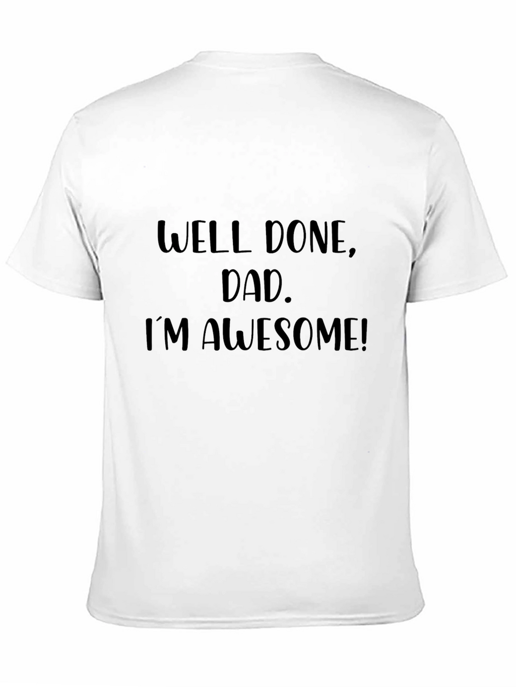 Well Done Dad Im Awesome Black T-Shirt