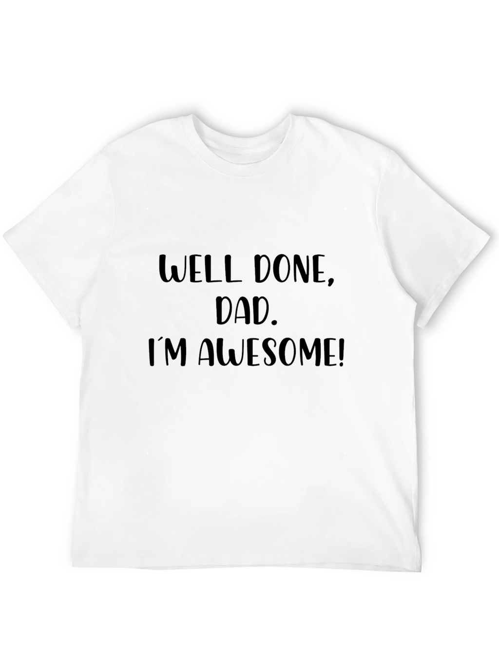 Well Done Dad Im Awesome Black T-Shirt