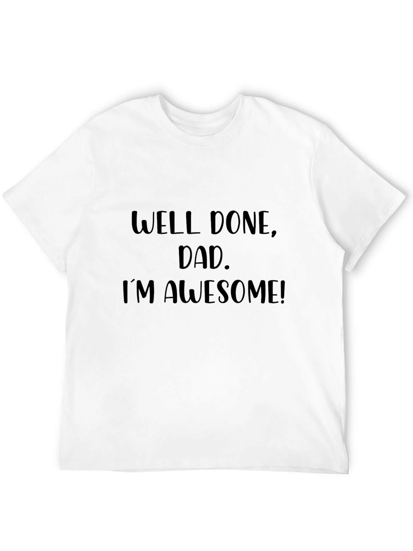 Well Done Dad Im Awesome Black T-Shirt