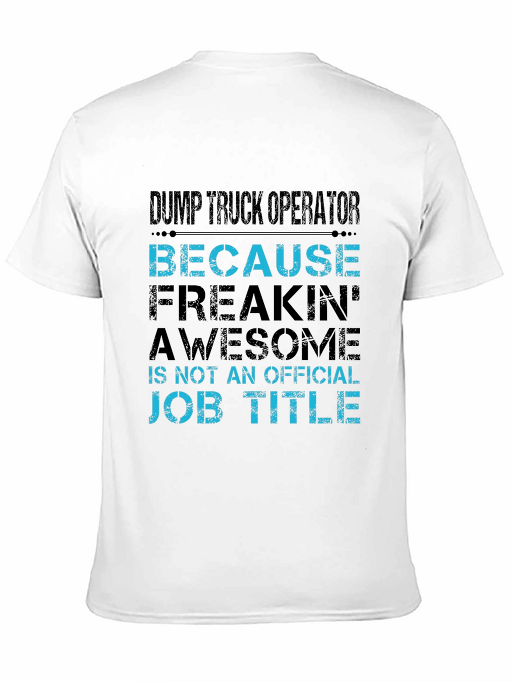 Dump Truck Operator T-Shirt - Because Awesome Job