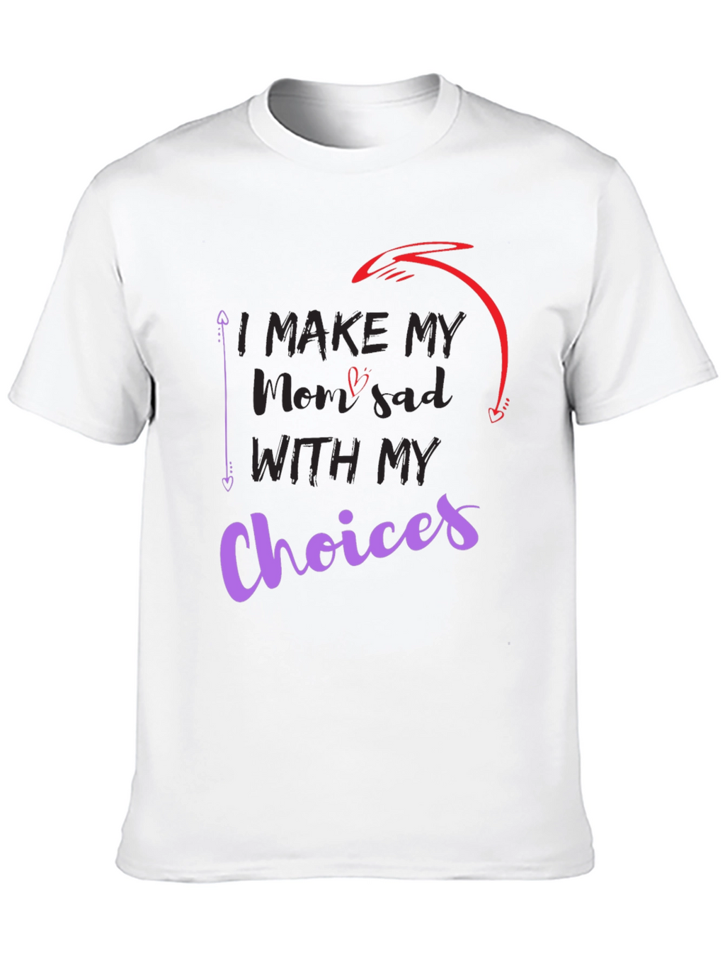 I Make My Mom Sad With My Choices T-Shirt