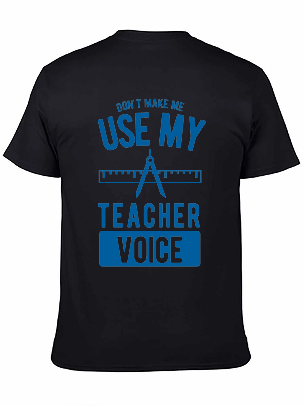 Dont Make Me Use My Teacher Voice Graphic Tee