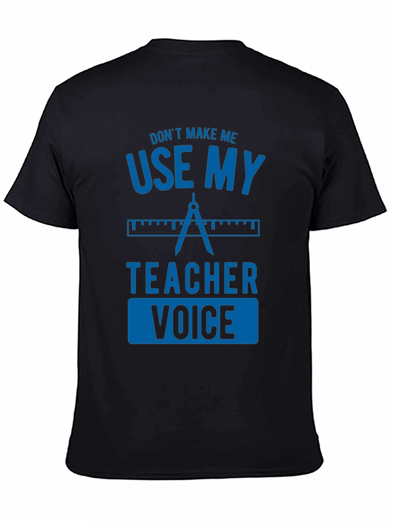 Dont Make Me Use My Teacher Voice Graphic Tee