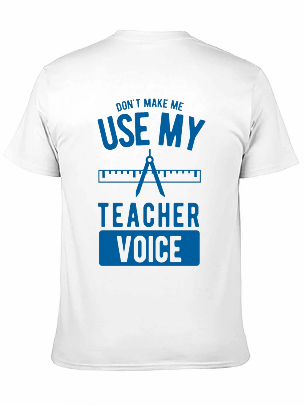 Dont Make Me Use My Teacher Voice Graphic Tee