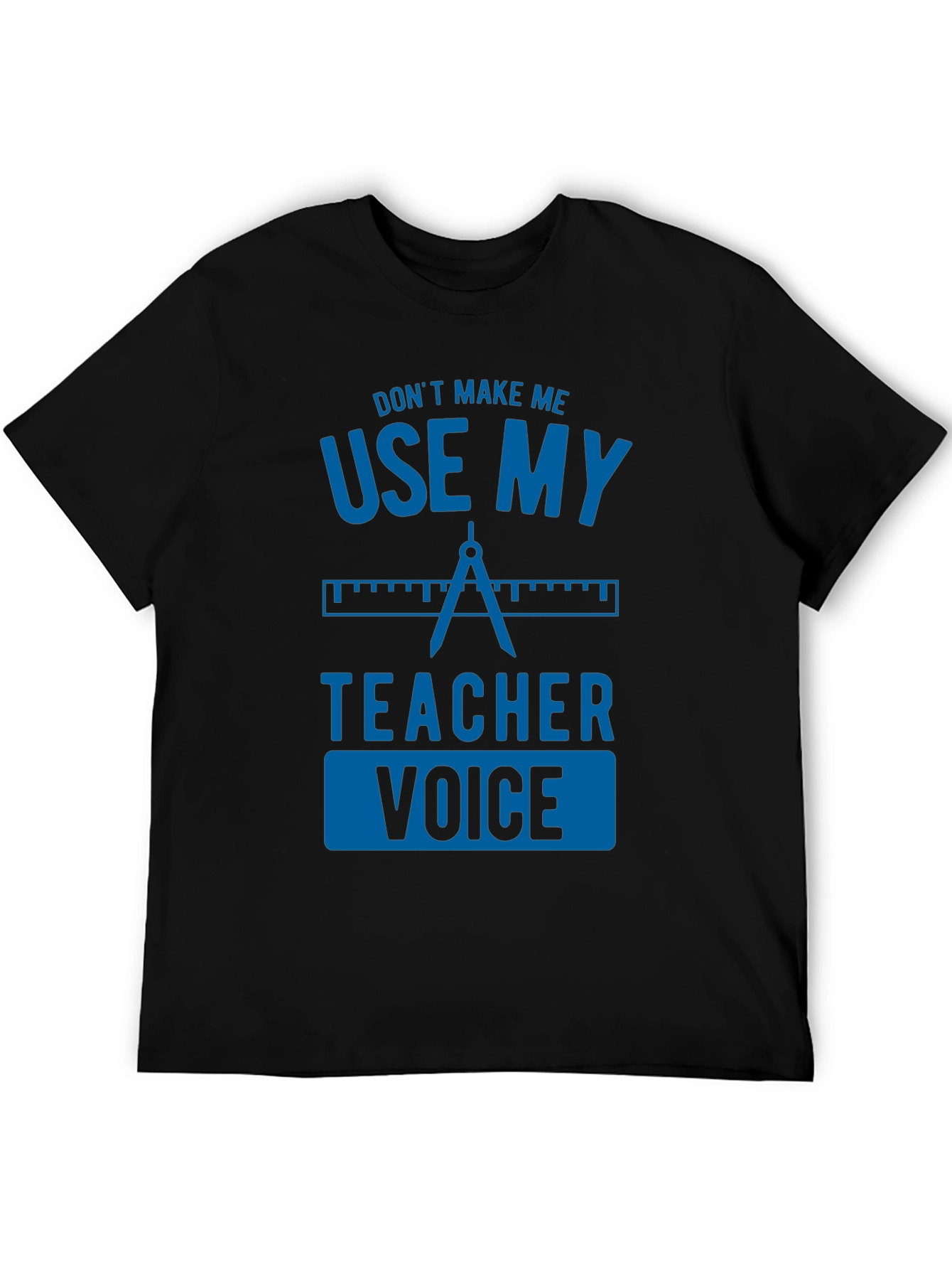 Dont Make Me Use My Teacher Voice Graphic Tee