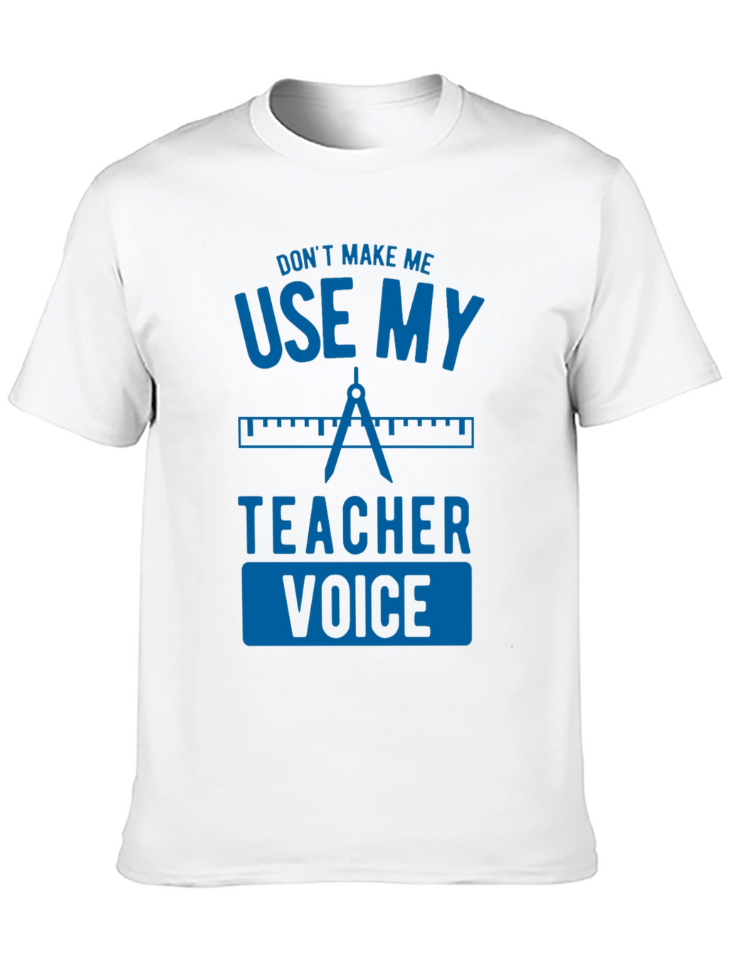 Dont Make Me Use My Teacher Voice Graphic Tee