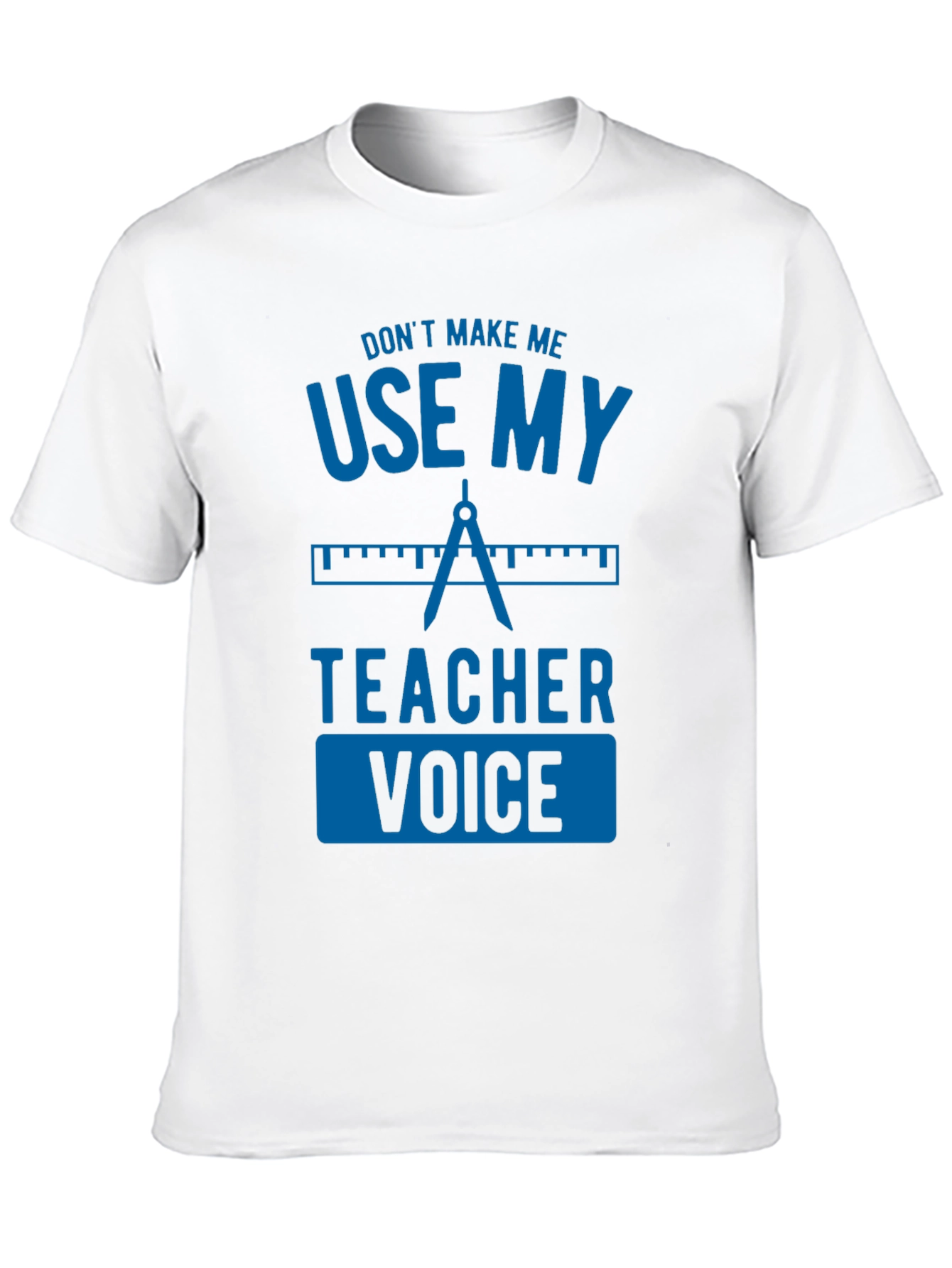 Dont Make Me Use My Teacher Voice Graphic Tee