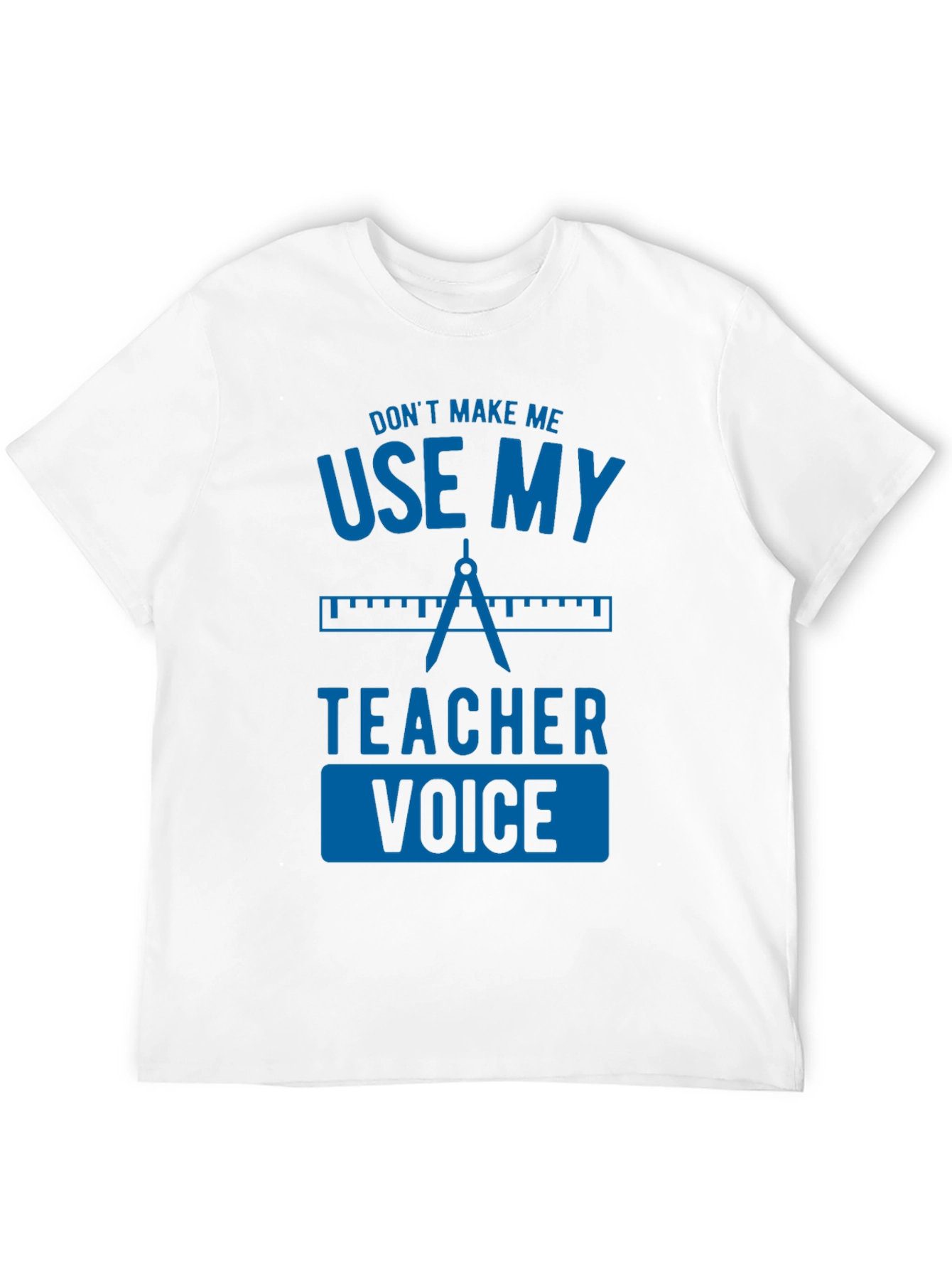 Dont Make Me Use My Teacher Voice Graphic Tee
