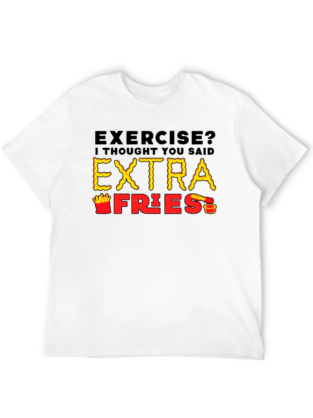 Exercise? Extra Fries T-Shirt - Funny Foodie Tee