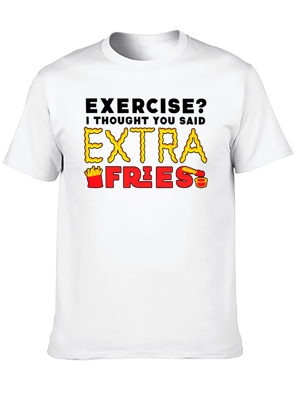 Exercise? Extra Fries T-Shirt - Funny Foodie Tee