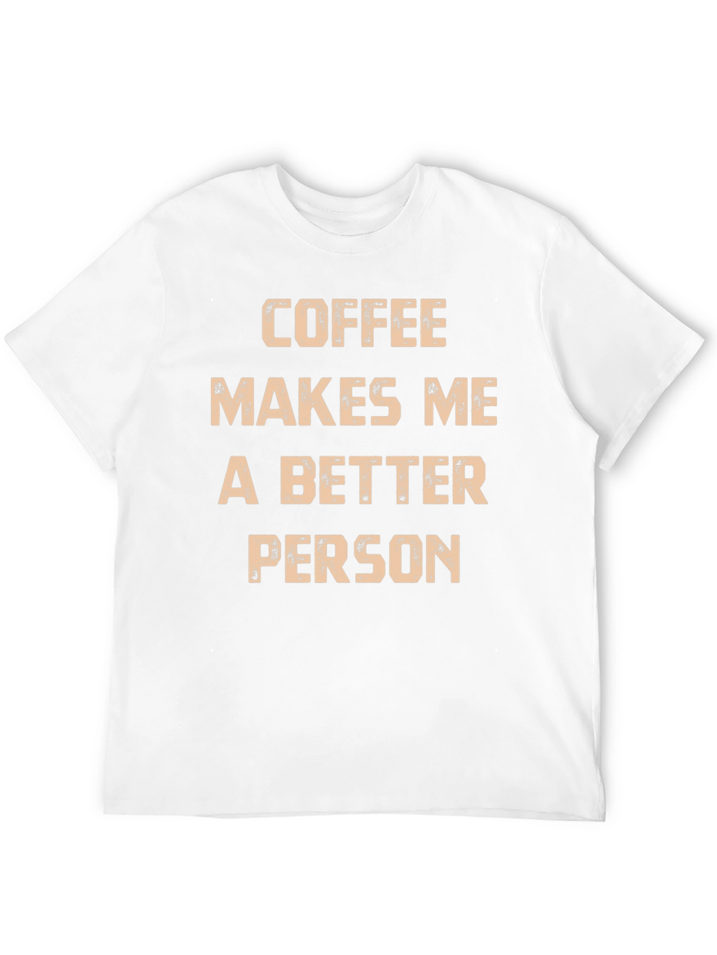 Coffee Makes Me A Better Person T-Shirt