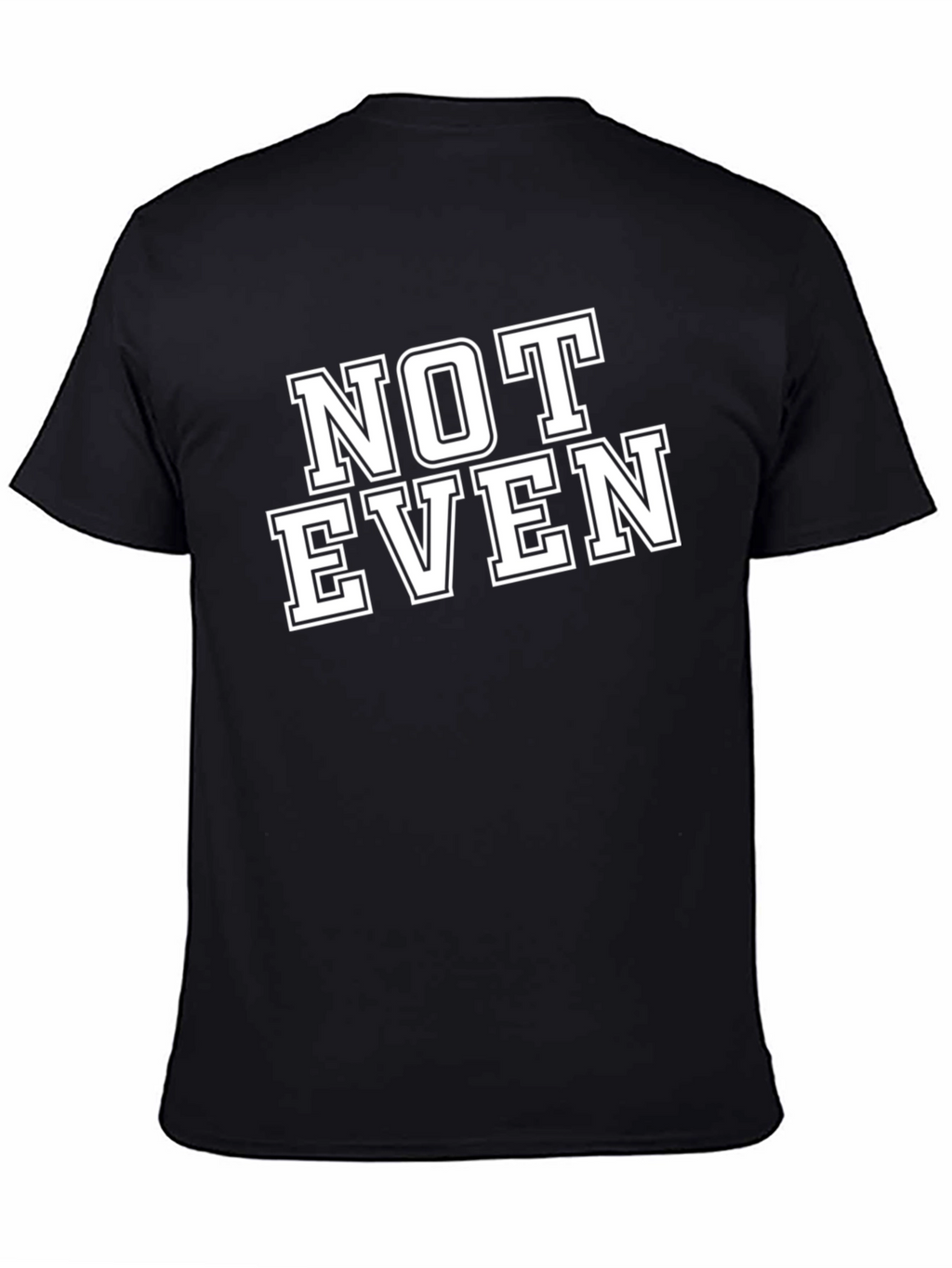 Not Even T-Shirt - Funny Sarcastic Tee