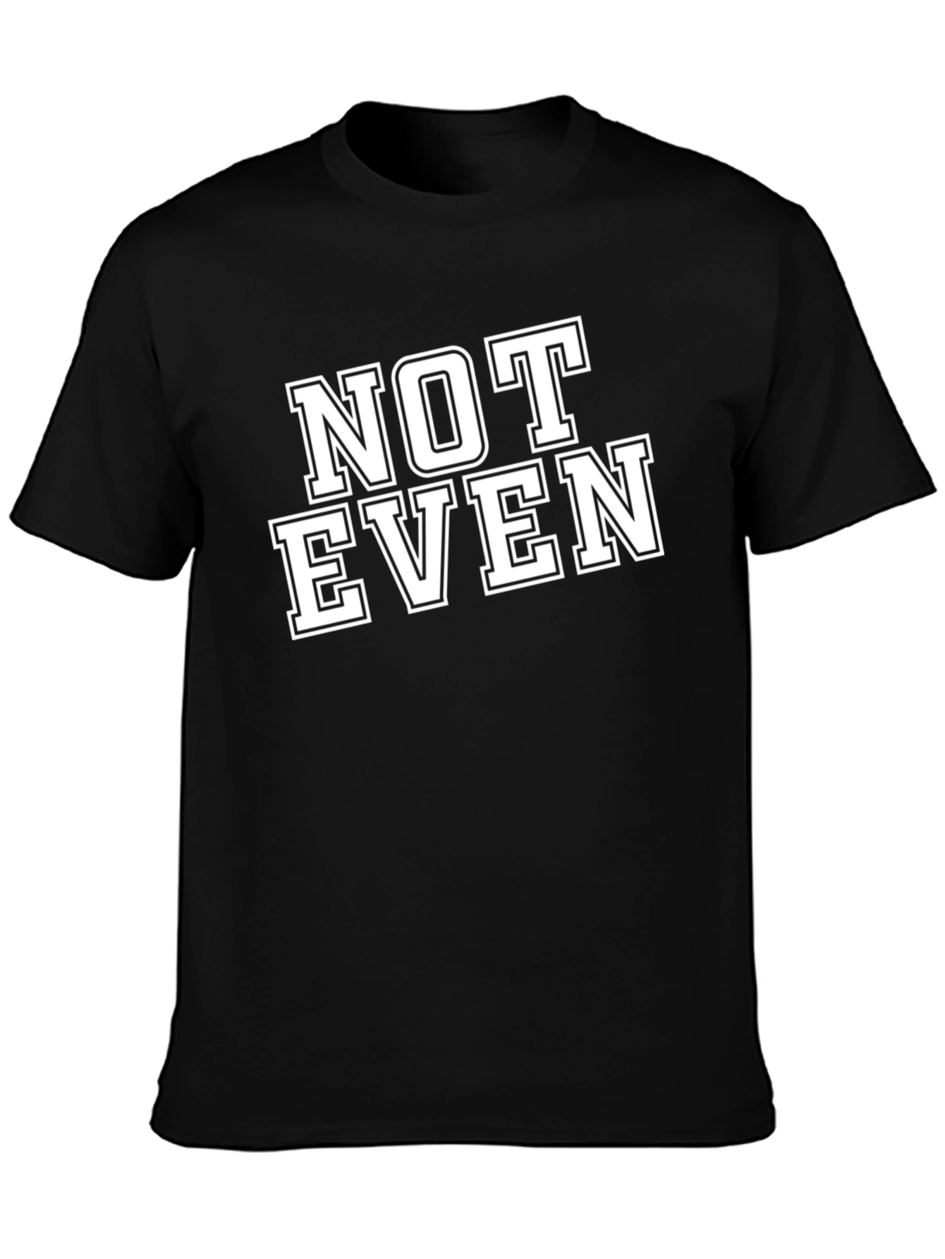 Not Even T-Shirt - Funny Sarcastic Tee