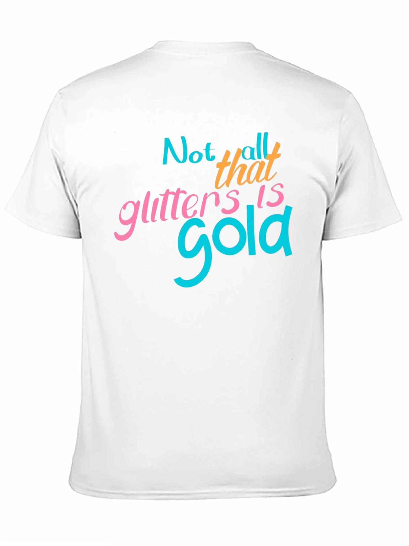 Not All That Glitters Is Gold - Graphic T-Shirt