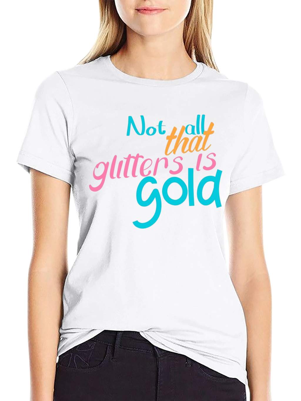 Not All That Glitters Is Gold - Graphic T-Shirt