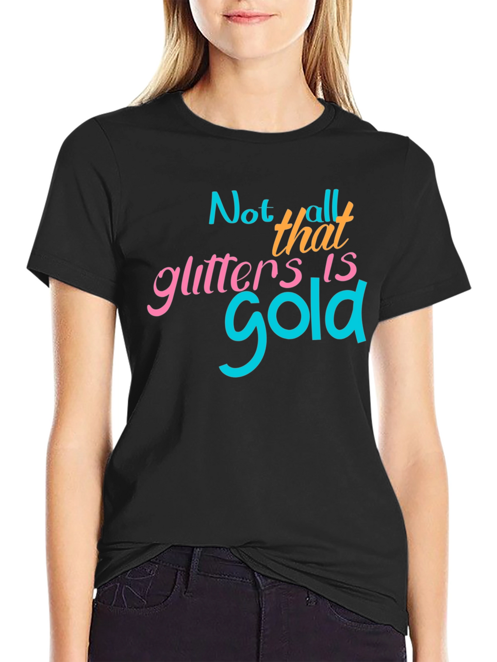 Not All That Glitters Is Gold - Graphic T-Shirt