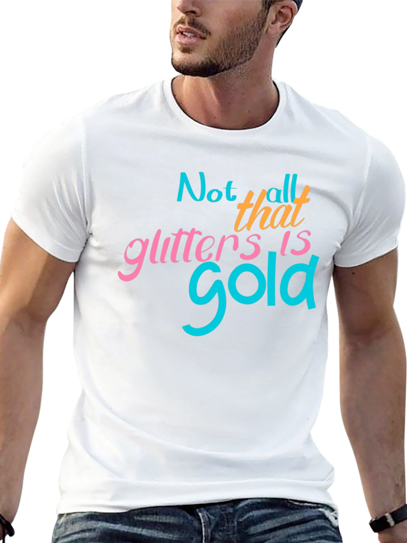Not All That Glitters Is Gold - Graphic T-Shirt