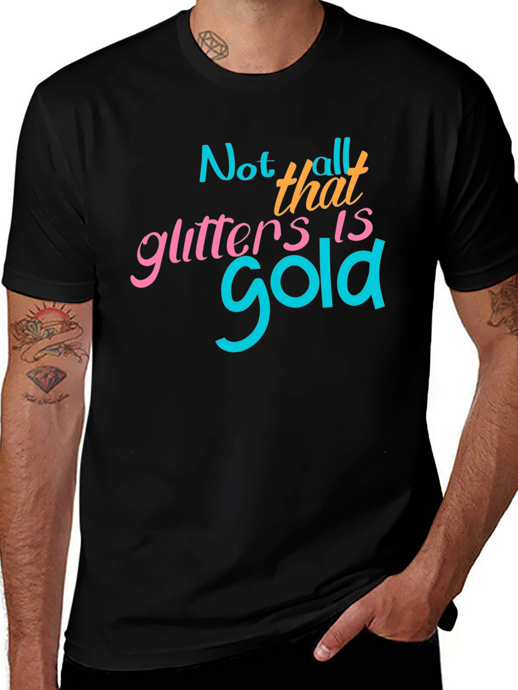 Not All That Glitters Is Gold - Graphic T-Shirt
