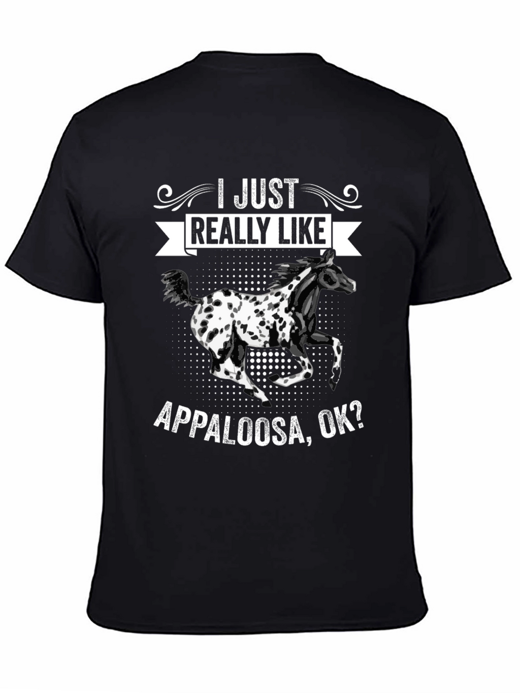 Appaloosa Horse T-Shirt - I Just Really Like