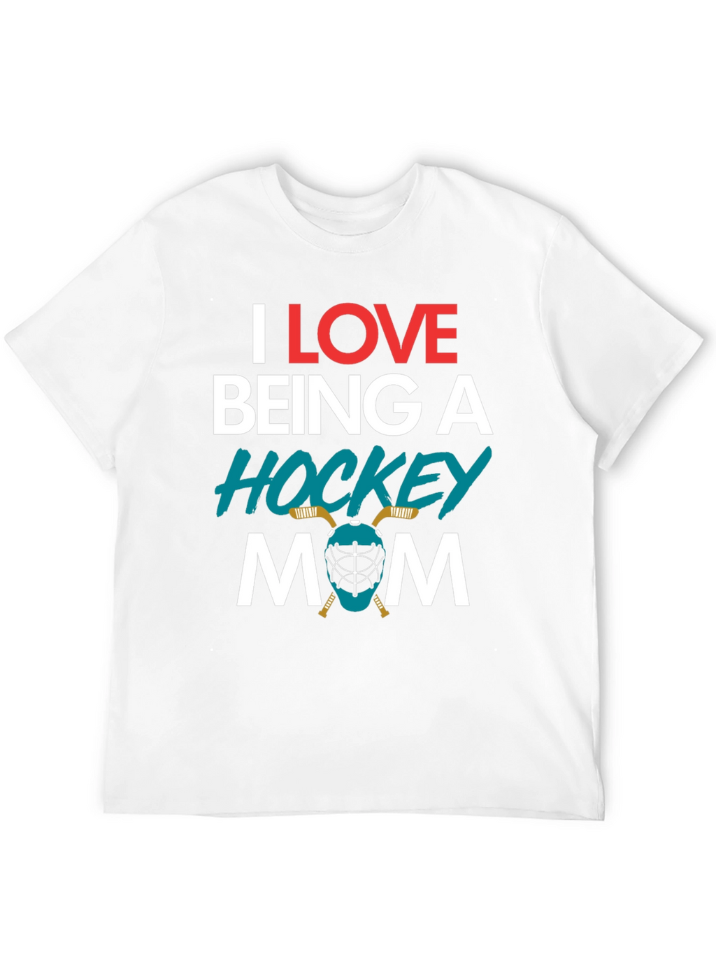 I Love Being A Hockey Mom T-Shirt