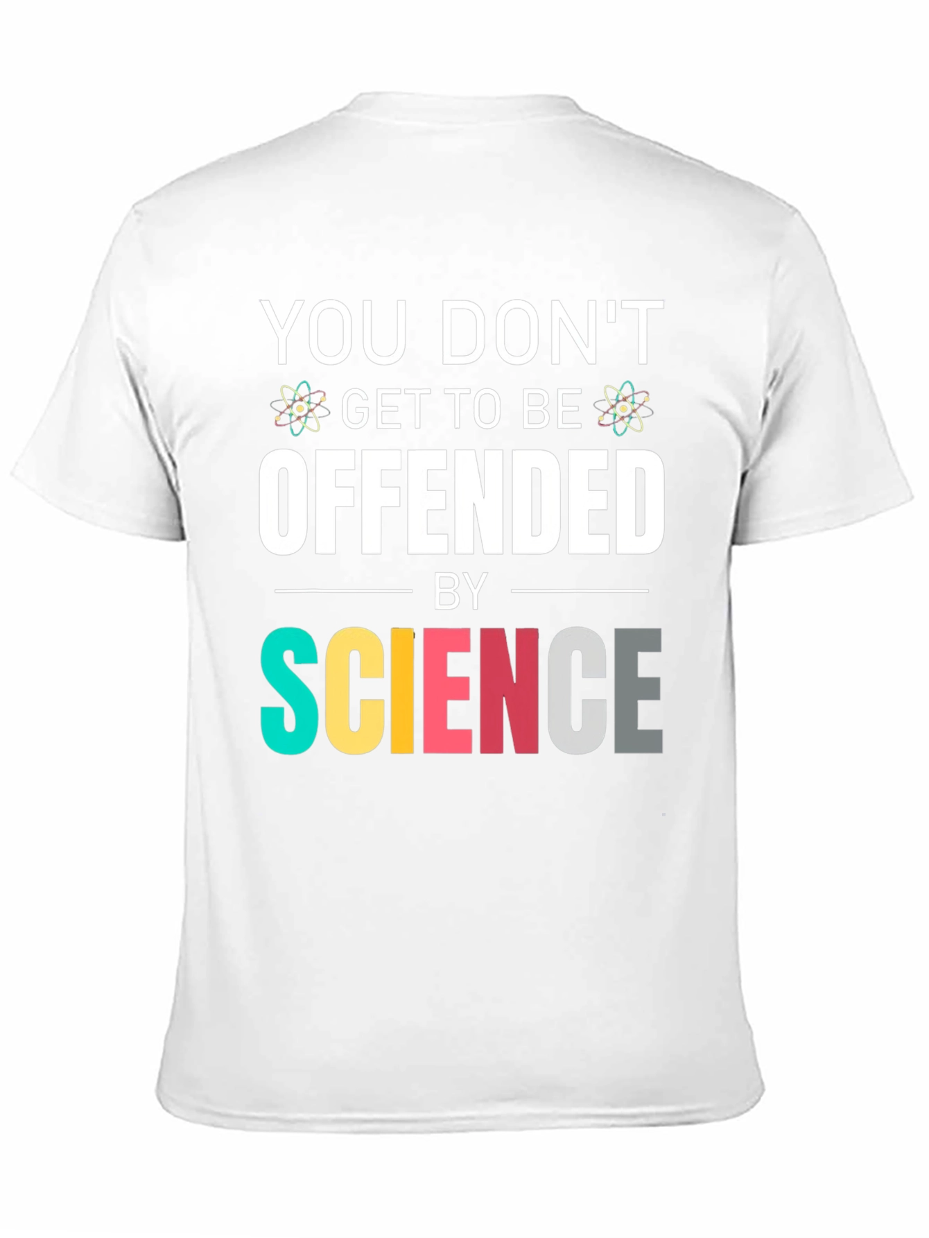 Science T-Shirt: You Dont Get To Be Offended