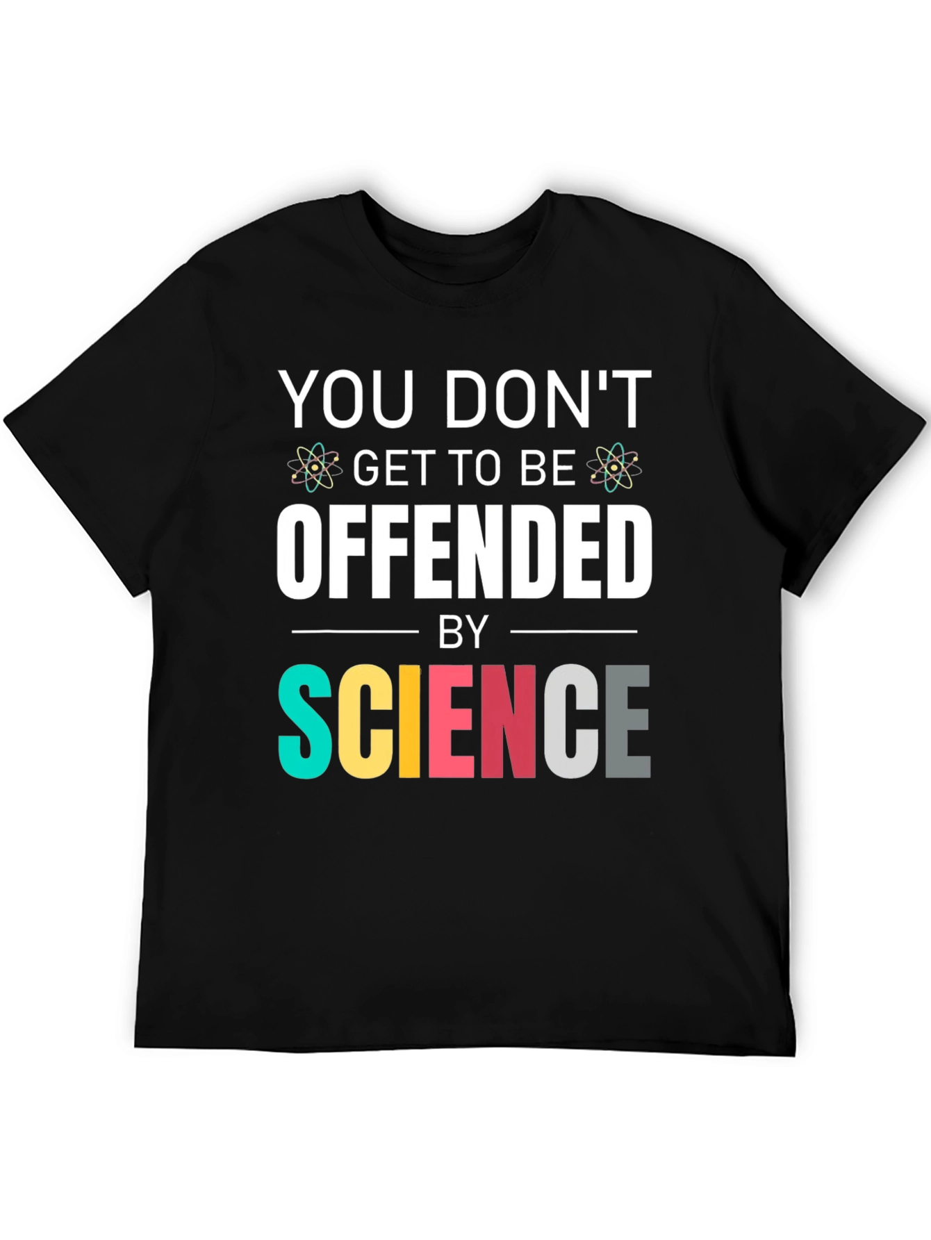 Science T-Shirt: You Dont Get To Be Offended