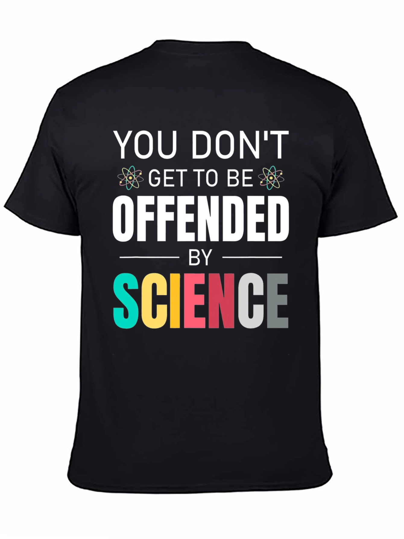 Science T-Shirt: You Dont Get To Be Offended