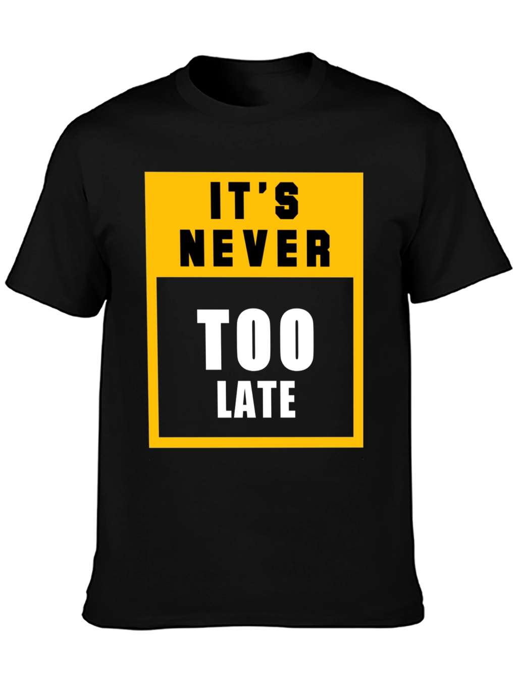 Its Never Too Late Graphic Tee - Motivational T-Shirt