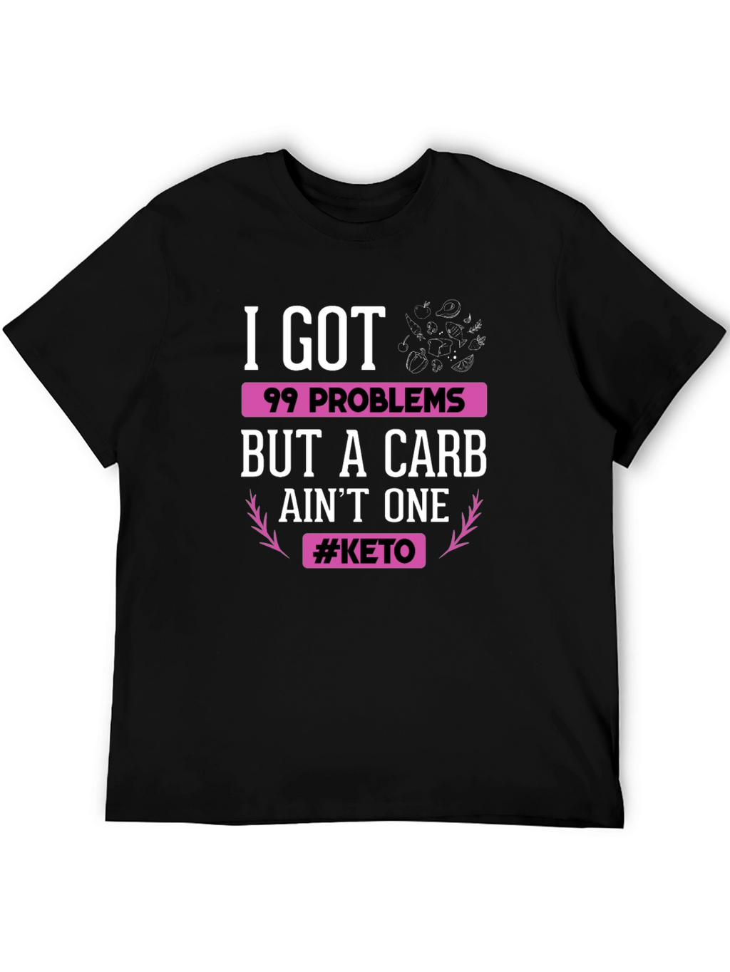 Keto Diet T-Shirt: 99 Problems But Carb Aint One