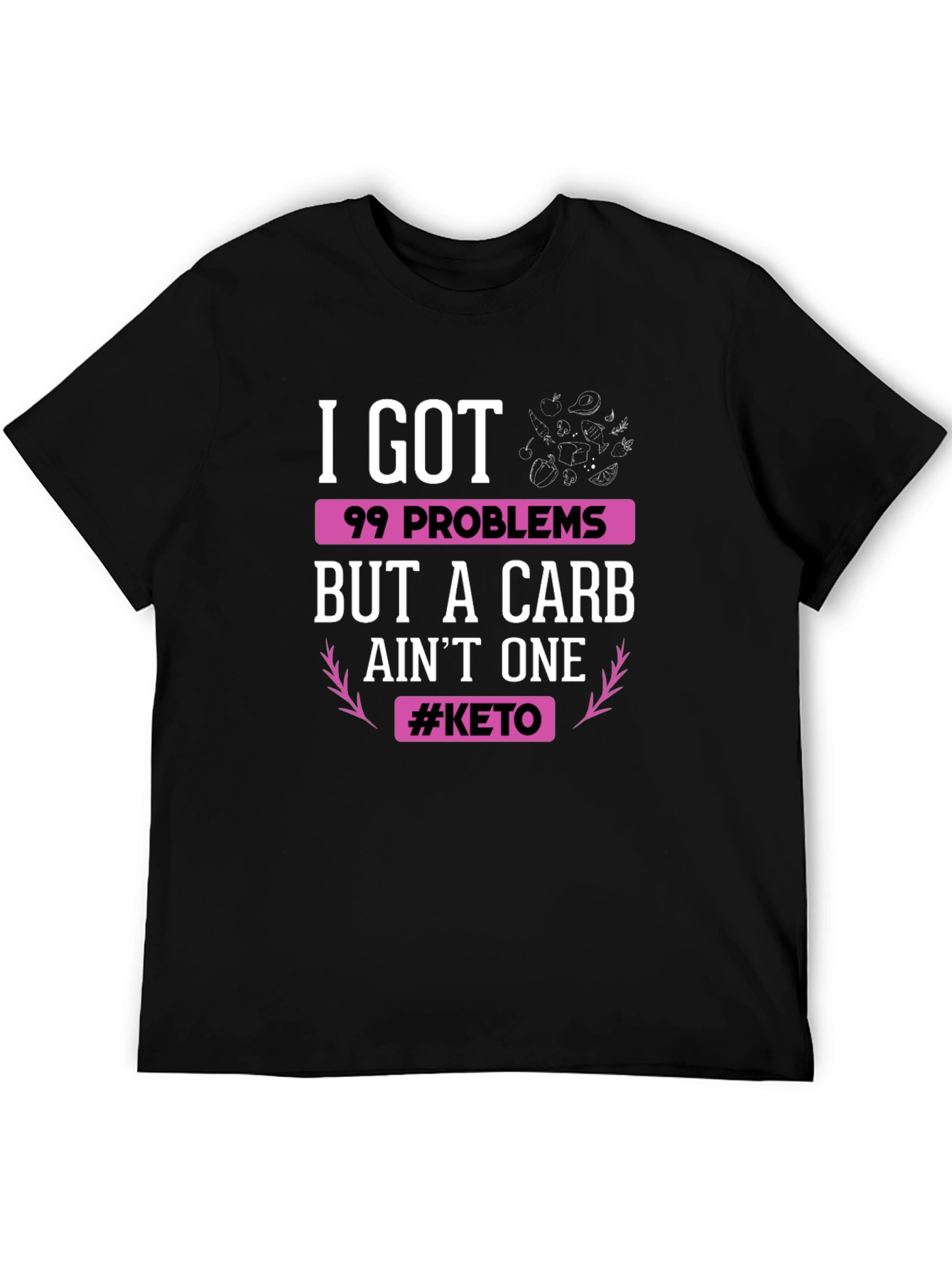 Keto Diet T-Shirt: 99 Problems But Carb Aint One