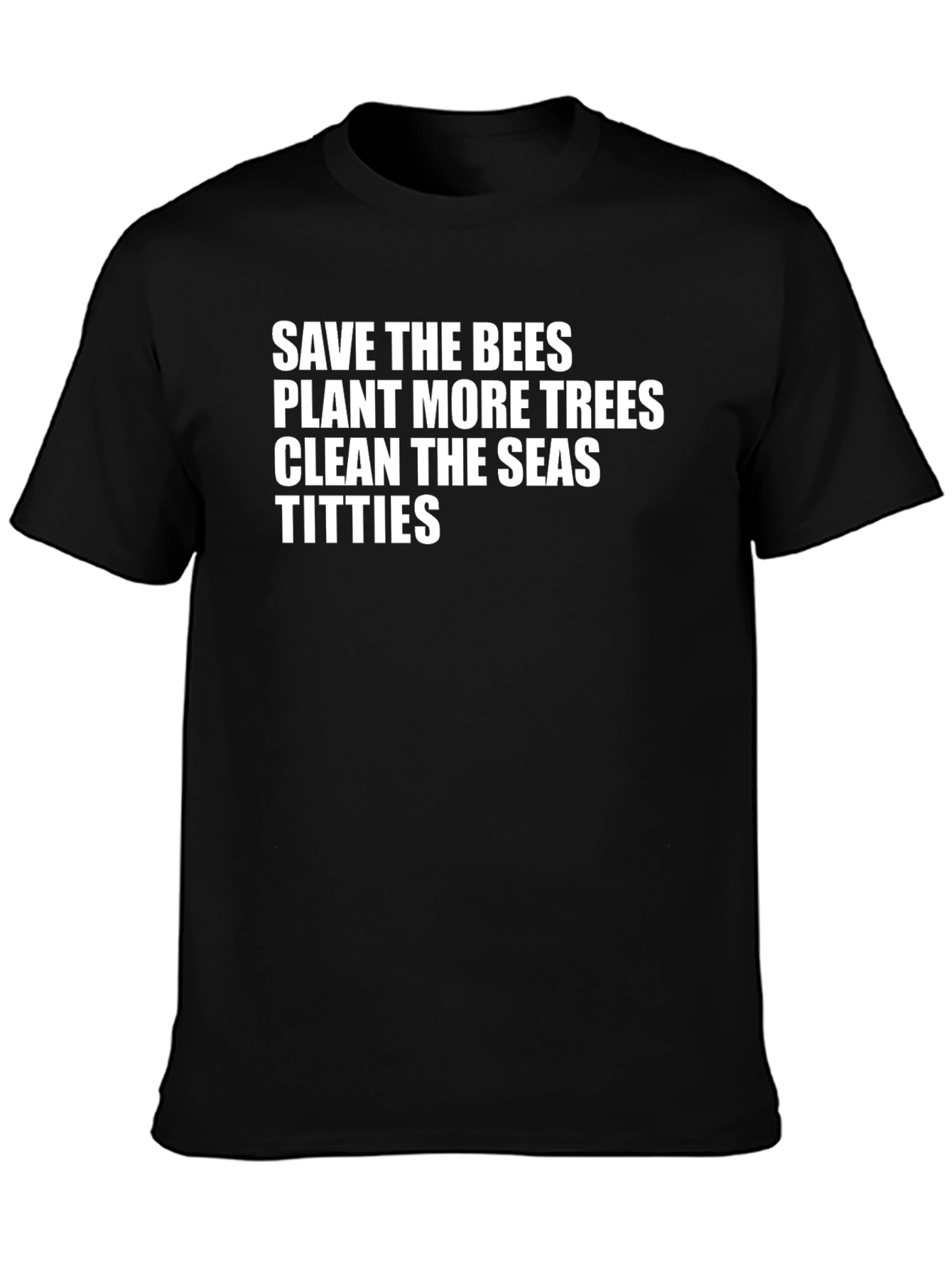 Funny Environmental Tee: Save Bees Plant Trees Clean Seas Titties