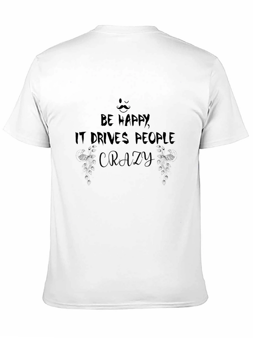 Be Happy T-Shirt: Drives People Crazy