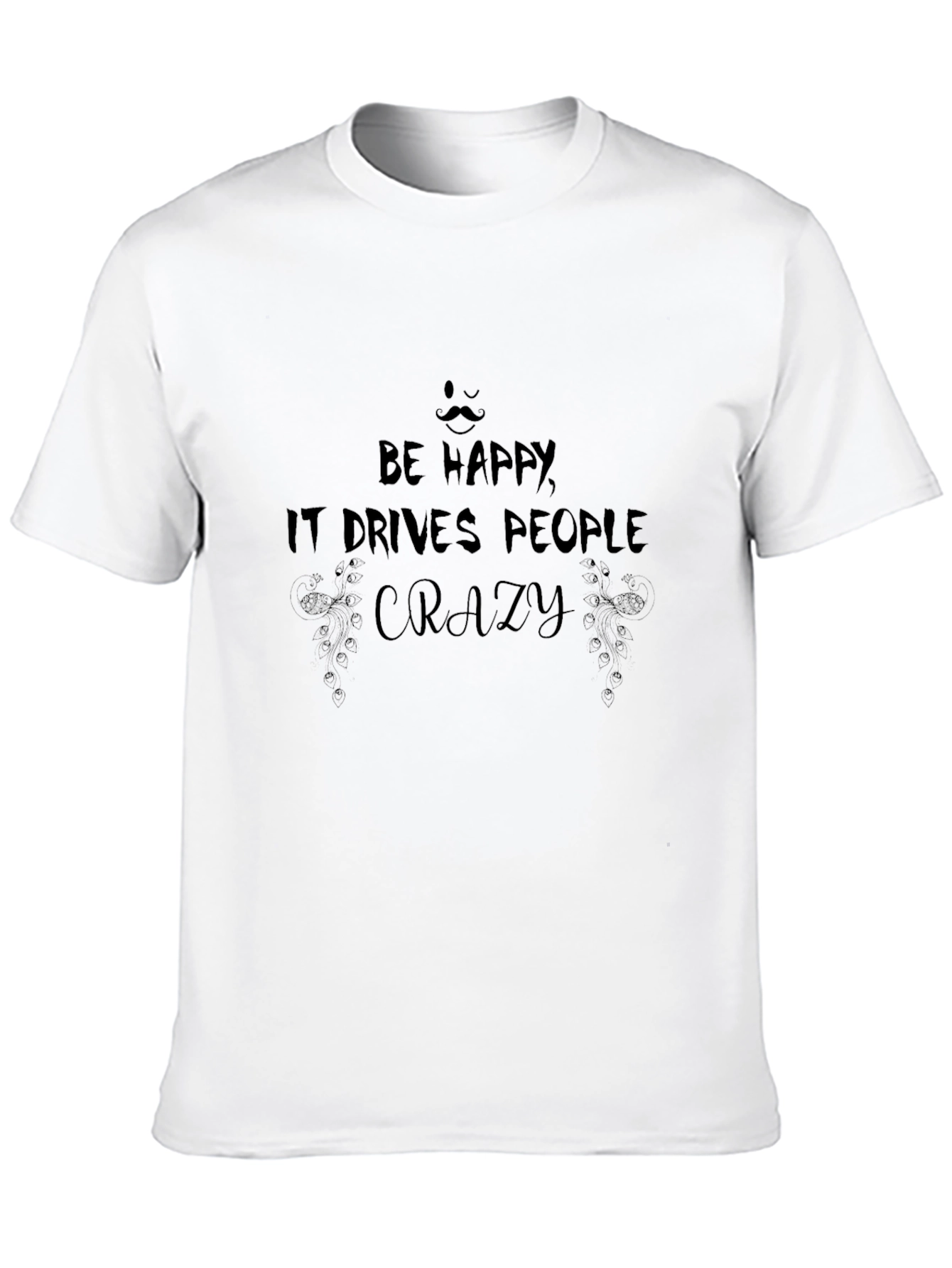 Be Happy T-Shirt: Drives People Crazy