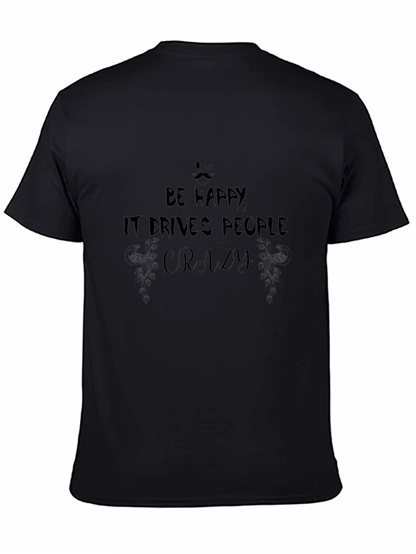 Be Happy T-Shirt: Drives People Crazy