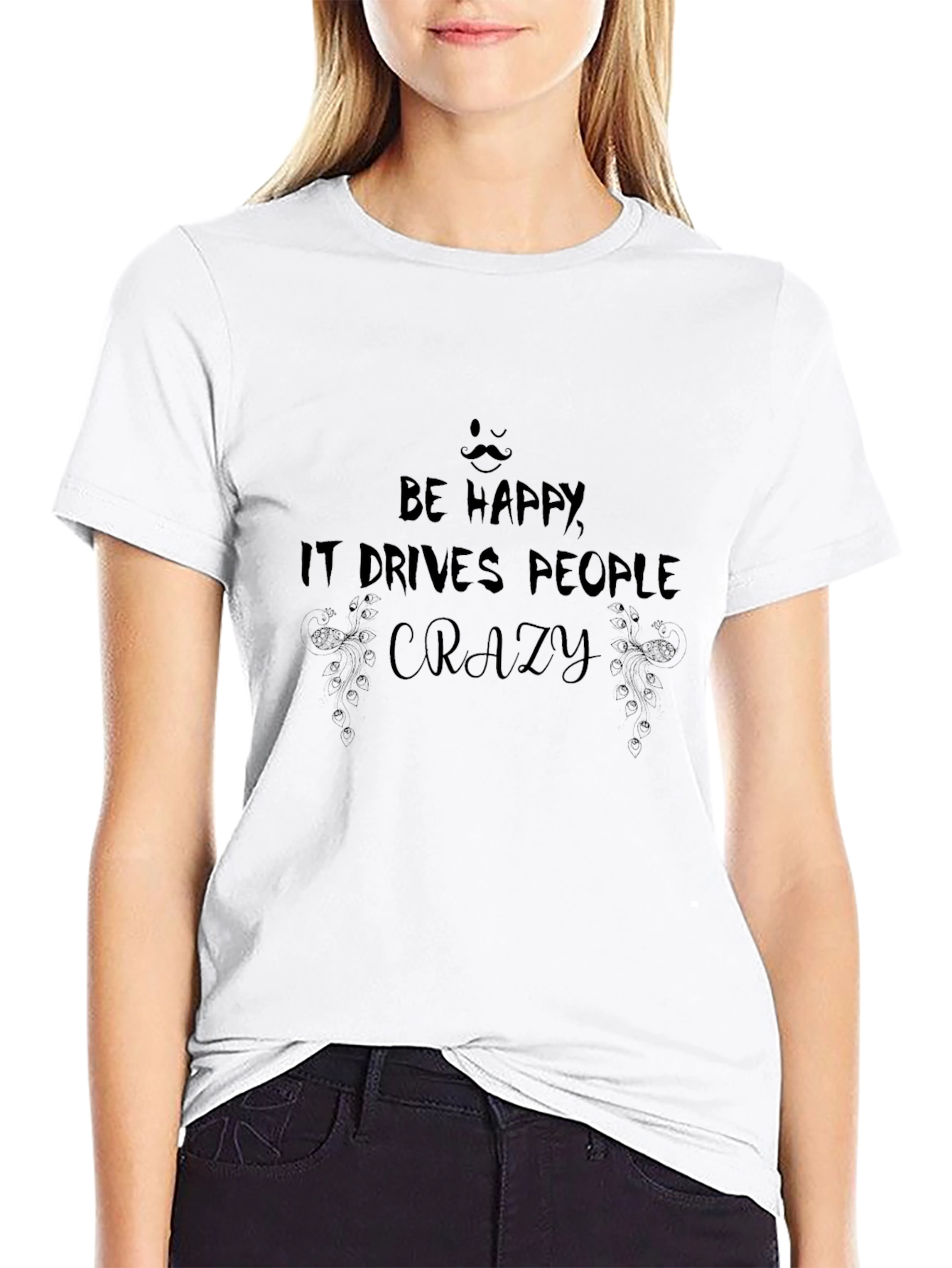 Be Happy T-Shirt: Drives People Crazy