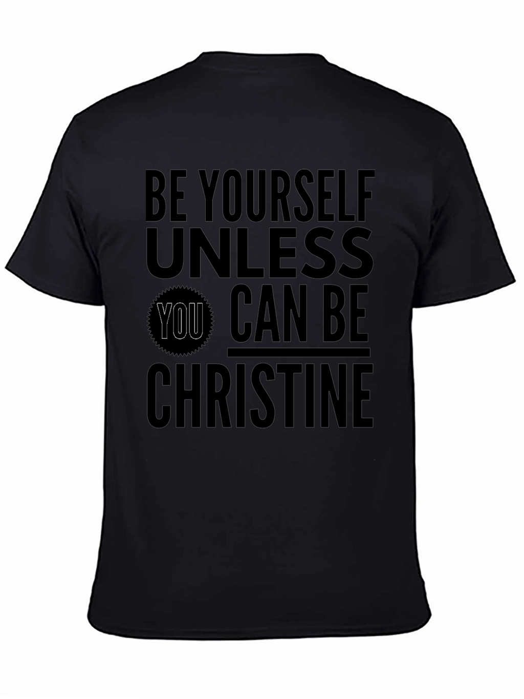 Be Yourself Unless You Can Be Christine T-Shirt